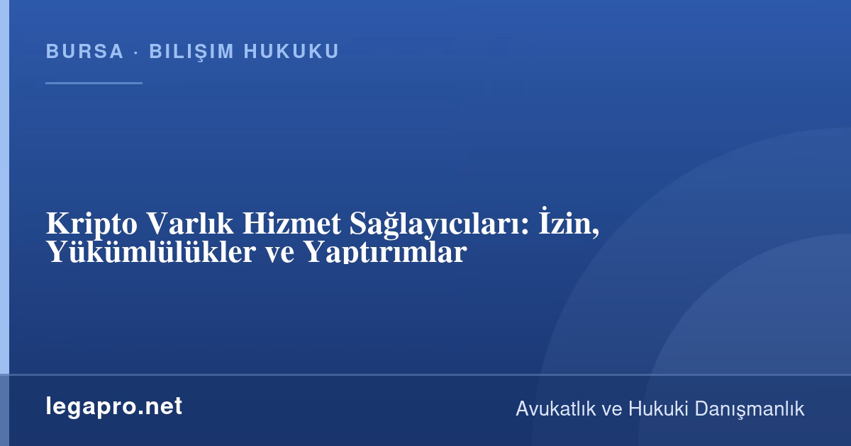Kripto Varlık Hizmet Sağlayıcıları: İzin, Yükümlülükler ve Yaptırımlar