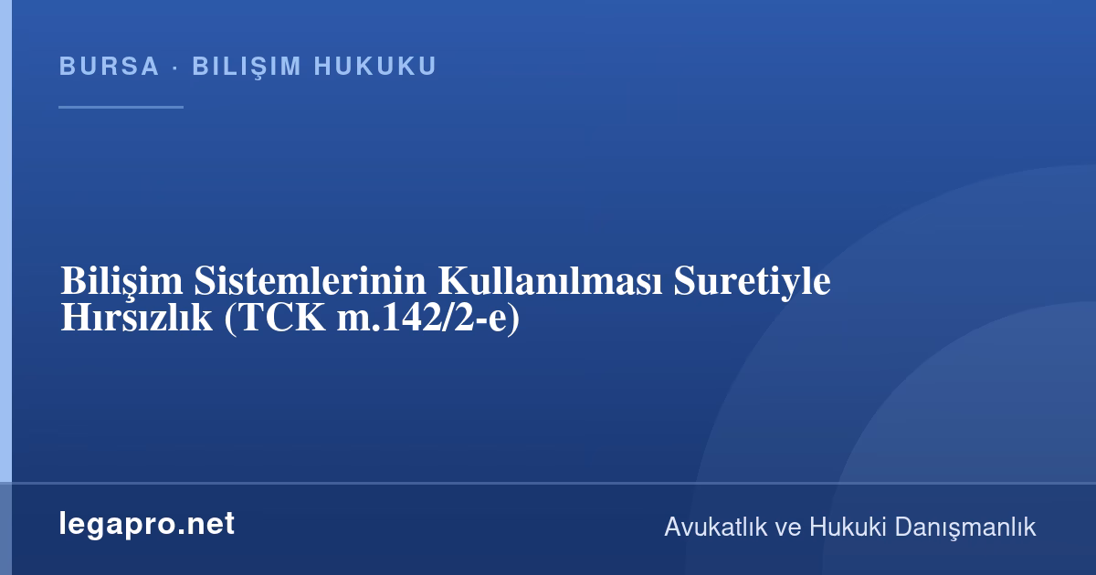 Bilişim Sistemlerinin Kullanılması Suretiyle Hırsızlık (TCK m.142/2-e)