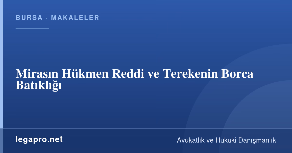 Mirasın Hükmen Reddi ve Terekenin Borca Batıklığı
