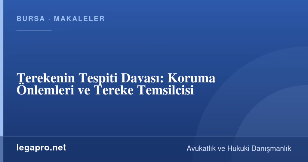 legapro kapak 16127 LegaPro Hukuk Terekenin Tespiti Davası: Koruma Önlemleri ve Tereke Temsilcisi