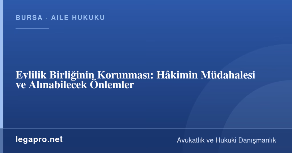 Evlilik Birliğinin Korunması: Hâkimin Müdahalesi ve Alınabilecek Önlemler 1 legapro kapak 16139 LegaPro Hukuk Evlilik Birliğinin Korunması: Hâkimin Müdahalesi ve Alınabilecek Önlemler
