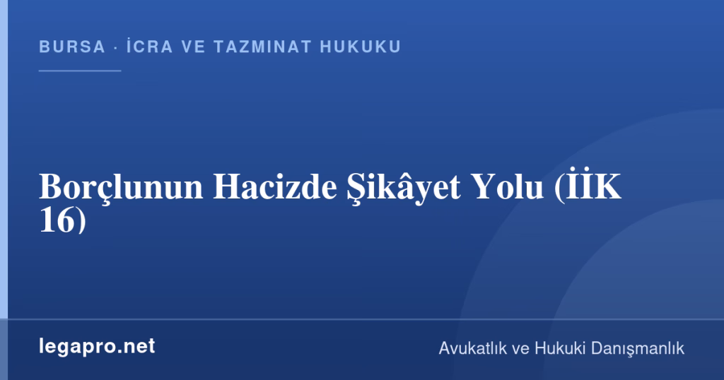 Borçlunun Hacizde Şikâyet Yolu (İİK 16) 1 legapro kapak 16147 LegaPro Hukuk Borçlunun Hacizde Şikâyet Yolu (İİK 16)