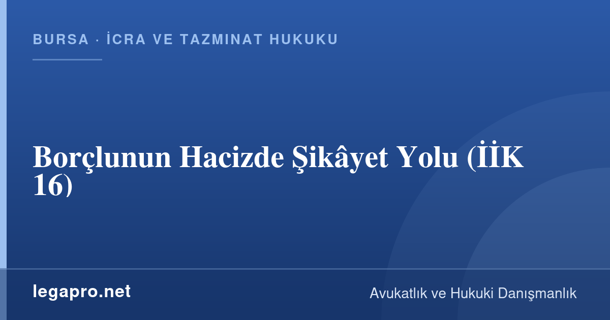 İcra ve Tazminat Hukuku 4 Borçlunun Hacizde Şikâyet Yolu (İİK 16)