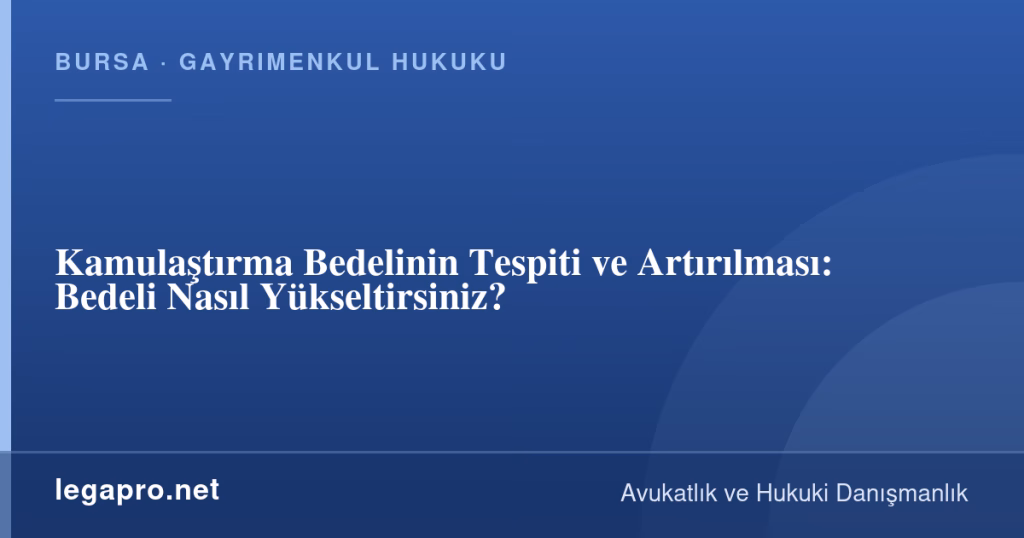 Kamulaştırma Bedelinin Tespiti ve Artırılması: Bedeli Nasıl Yükseltirsiniz? 1 legapro kapak 16185 LegaPro Hukuk Kamulaştırma Bedelinin Tespiti ve Artırılması: Bedeli Nasıl Yükseltirsiniz?
