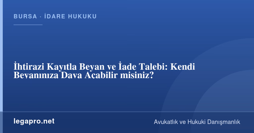 legapro kapak 16195 LegaPro Hukuk İhtirazi Kayıtla Beyan ve İade Talebi: Kendi Beyanınıza Dava Açabilir misiniz?