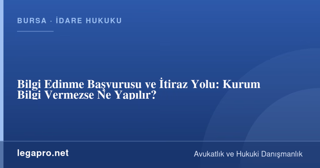 Bilgi Edinme Başvurusu ve İtiraz Yolu: Kurum Bilgi Vermezse Ne Yapılır? 1 legapro kapak 16203 LegaPro Hukuk Bilgi Edinme Başvurusu ve İtiraz Yolu: Kurum Bilgi Vermezse Ne Yapılır?
