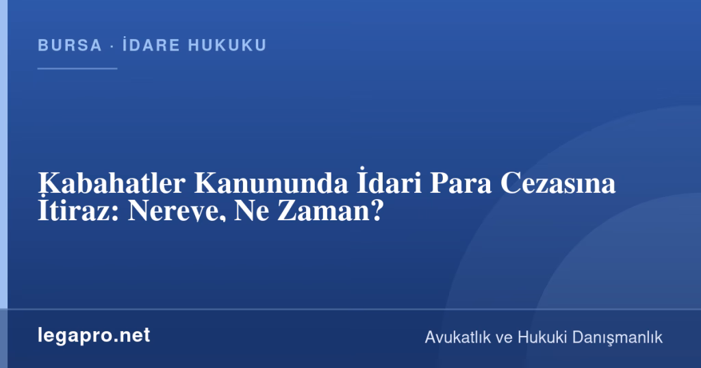 Kabahatler Kanununda İdari Para Cezasına İtiraz: Nereye, Ne Zaman? 1 legapro kapak 16205 LegaPro Hukuk Kabahatler Kanununda İdari Para Cezasına İtiraz: Nereye, Ne Zaman?