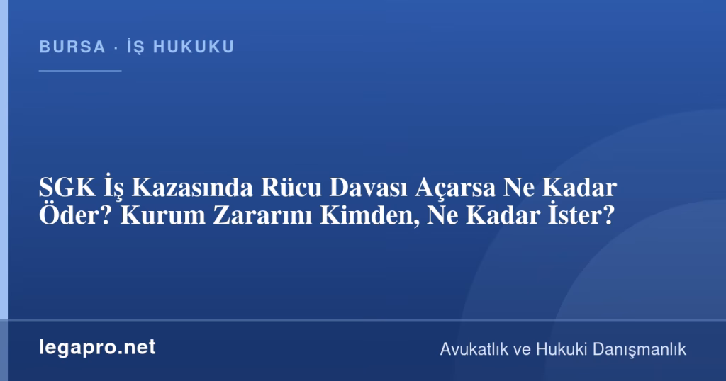 SGK İş Kazasında Rücu Davası Açarsa Ne Kadar Öder? Kurum Zararını Kimden, Ne Kadar İster?