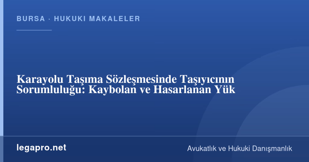 Karayolu Taşıma Sözleşmesinde Taşıyıcının Sorumluluğu: Kaybolan ve Hasarlanan Yük 1 legapro kapak 16219 LegaPro Hukuk Karayolu Taşıma Sözleşmesinde Taşıyıcının Sorumluluğu: Kaybolan ve Hasarlanan Yük