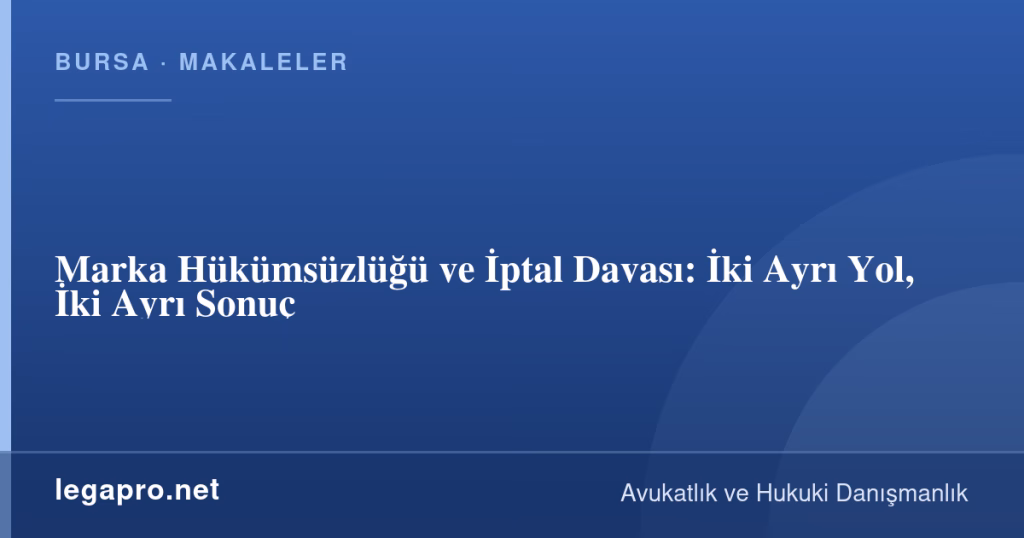 legapro kapak 16231 LegaPro Hukuk Marka Hükümsüzlüğü ve İptal Davası: İki Ayrı Yol, İki Ayrı Sonuç