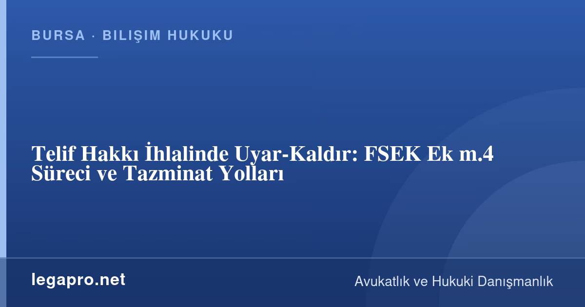 Telif Hakkı İhlalinde Uyar-Kaldır: FSEK Ek m.4 Süreci ve Tazminat Yolları