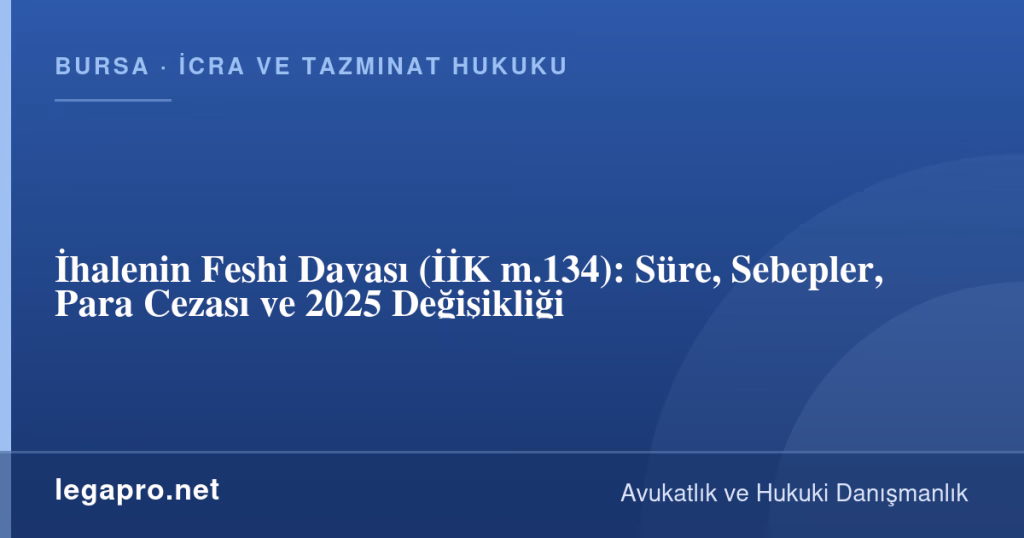 legapro kapak 16237 LegaPro Hukuk İhalenin Feshi Davası (İİK m.134): Süre, Sebepler, Para Cezası ve 2025 Değişikliği