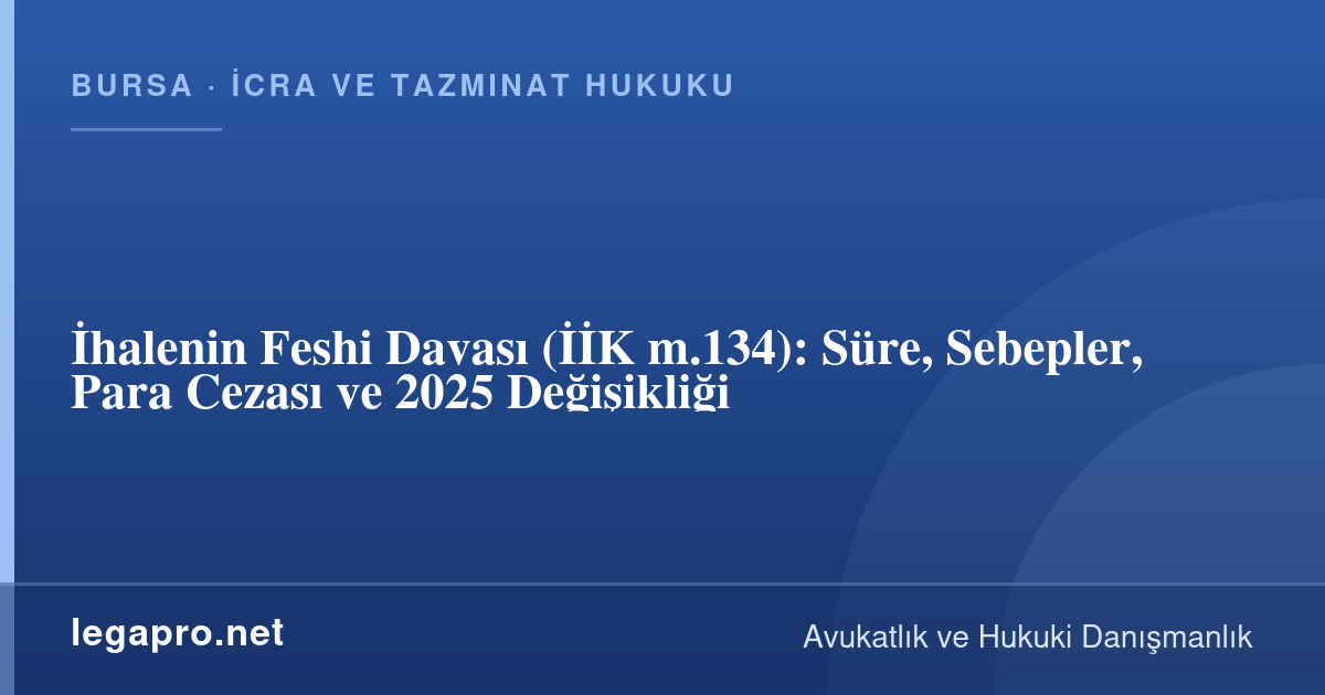 İcra ve Tazminat Hukuku 2 İhalenin Feshi Davası (İİK m.134): Süre, Sebepler, Para Cezası ve 2025 Değişikliği