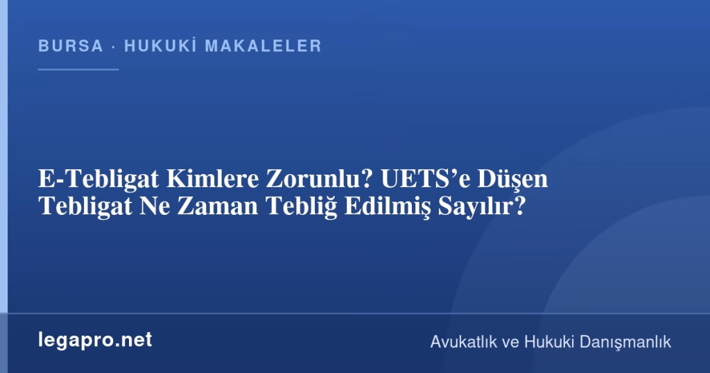 E-Tebligat Kimlere Zorunlu? UETS’e Düşen Tebligat Ne Zaman Tebliğ Edilmiş Sayılır?