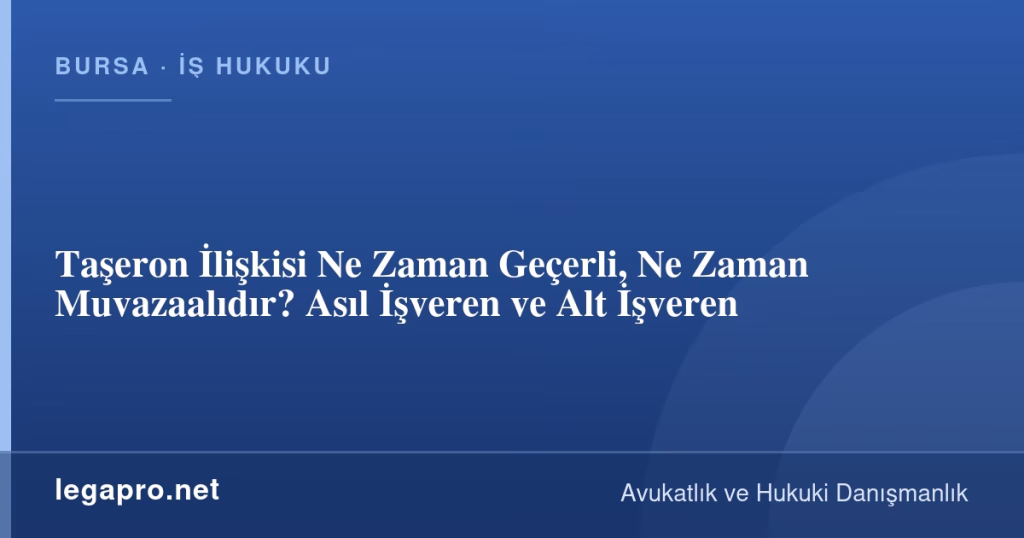 Taşeron İlişkisi Ne Zaman Geçerli, Ne Zaman Muvazaalıdır? Asıl İşveren ve Alt İşveren