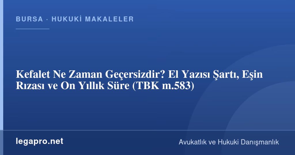 Kefalet Ne Zaman Geçersizdir? El Yazısı Şartı, Eşin Rızası ve On Yıllık Süre (TBK m.583)