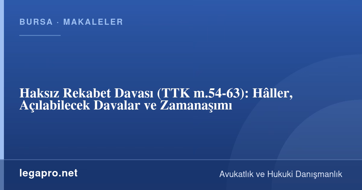 Haksız Rekabet Davası (TTK m.54-63): Hâller, Açılabilecek Davalar ve Zamanaşımı