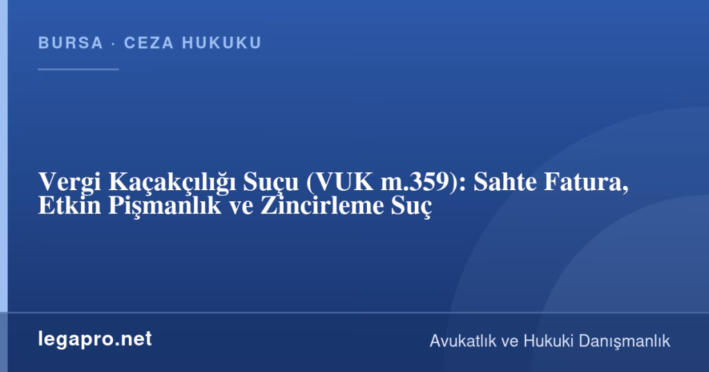 legapro kapak 16255 LegaPro Hukuk Vergi Kaçakçılığı Suçu (VUK m.359): Sahte Fatura, Etkin Pişmanlık ve Zincirleme Suç