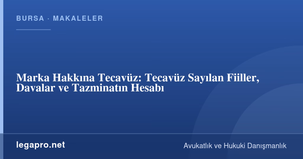 Marka Hakkına Tecavüz: Tecavüz Sayılan Fiiller, Davalar ve Tazminatın Hesabı 1 legapro kapak 16260 LegaPro Hukuk Marka Hakkına Tecavüz: Tecavüz Sayılan Fiiller, Davalar ve Tazminatın Hesabı