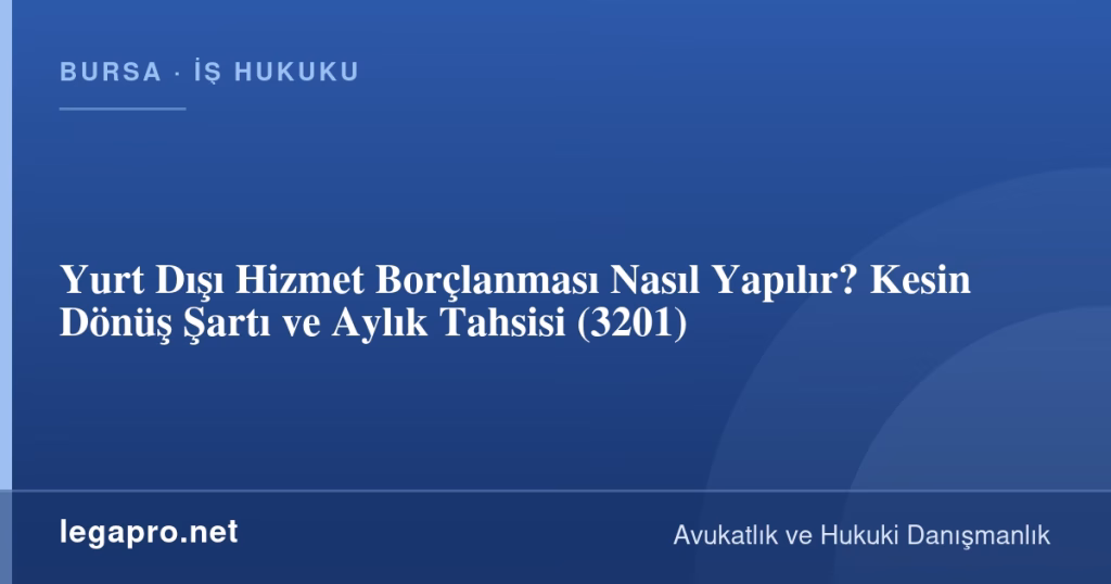 Yurt Dışı Hizmet Borçlanması Nasıl Yapılır? Kesin Dönüş Şartı ve Aylık Tahsisi (3201)