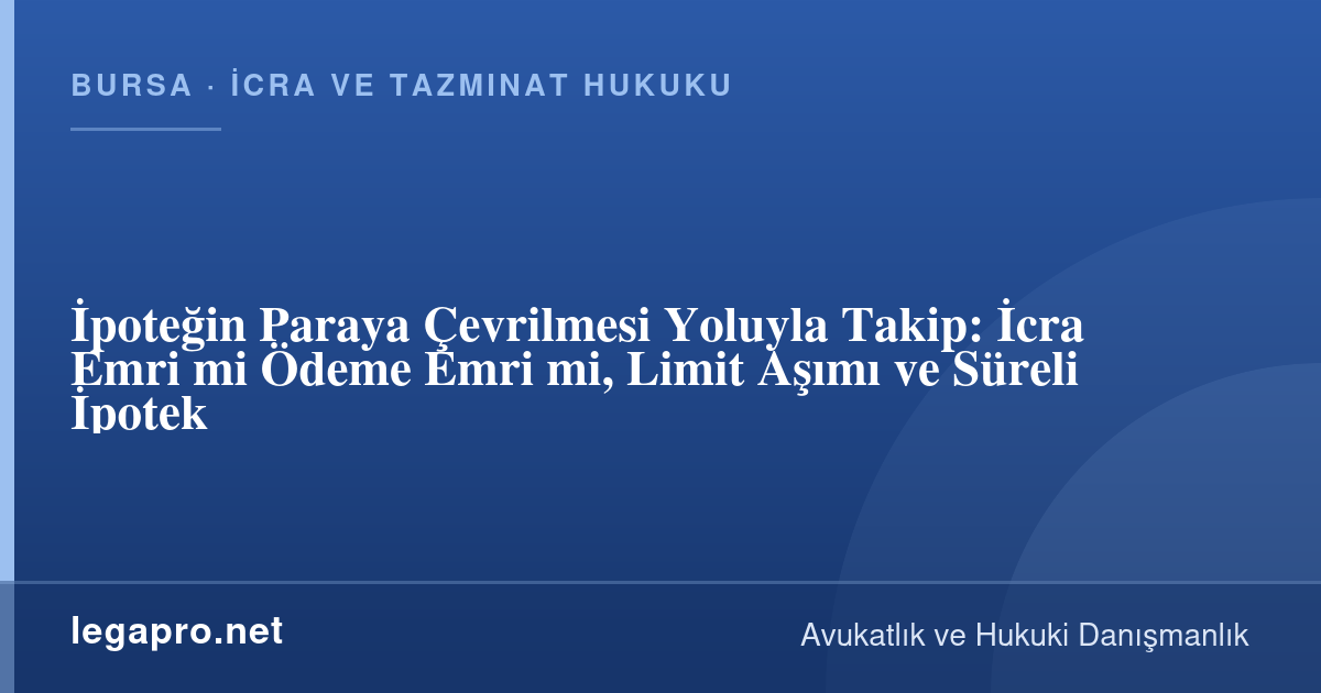 İcra ve Tazminat Hukuku 4 İpoteğin Paraya Çevrilmesi Yoluyla Takip: İcra Emri mi Ödeme Emri mi, Limit Aşımı ve Süreli İpotek