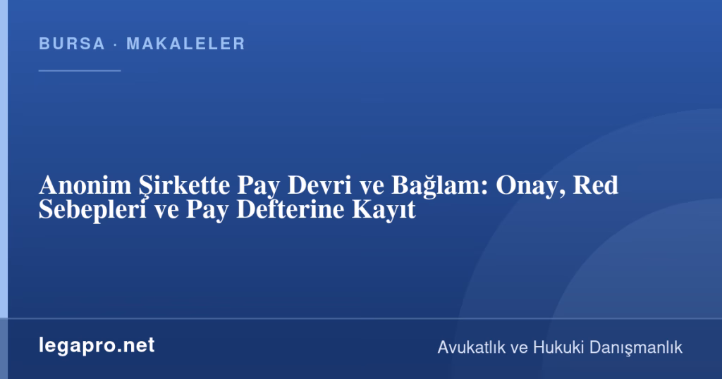 Anonim Şirkette Pay Devri ve Bağlam: Onay, Red Sebepleri ve Pay Defterine Kayıt 1 legapro kapak 16276 LegaPro Hukuk Anonim Şirkette Pay Devri ve Bağlam: Onay, Red Sebepleri ve Pay Defterine Kayıt
