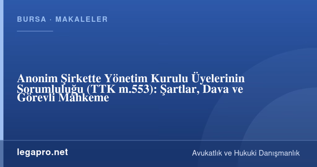 Anonim Şirkette Yönetim Kurulu Üyelerinin Sorumluluğu (TTK m.553): Şartlar, Dava ve Görevli Mahkeme 1 legapro kapak 16278 LegaPro Hukuk Anonim Şirkette Yönetim Kurulu Üyelerinin Sorumluluğu (TTK m.553): Şartlar, Dava ve Görevli Mahkeme