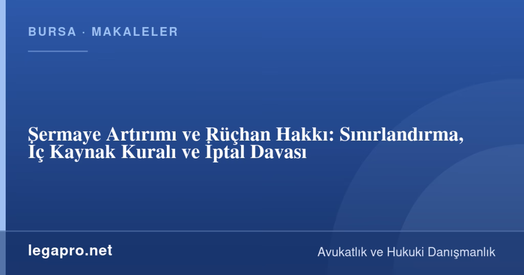 Sermaye Artırımı ve Rüçhan Hakkı: Sınırlandırma, İç Kaynak Kuralı ve İptal Davası 1 legapro kapak 16282 LegaPro Hukuk Sermaye Artırımı ve Rüçhan Hakkı: Sınırlandırma, İç Kaynak Kuralı ve İptal Davası