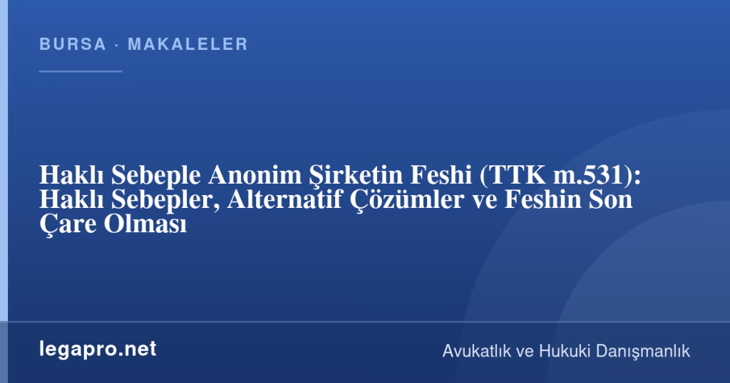 Haklı Sebeple Anonim Şirketin Feshi (TTK m.531): Haklı Sebepler, Alternatif Çözümler ve Feshin Son Çare Olması 1 legapro kapak 16284 LegaPro Hukuk Haklı Sebeple Anonim Şirketin Feshi (TTK m.531): Haklı Sebepler, Alternatif Çözümler ve Feshin Son Çare Olması