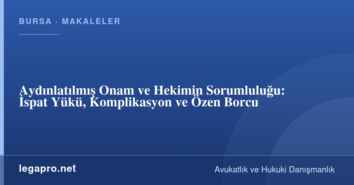 Aydınlatılmış Onam ve Hekimin Sorumluluğu: İspat Yükü, Komplikasyon ve Özen Borcu