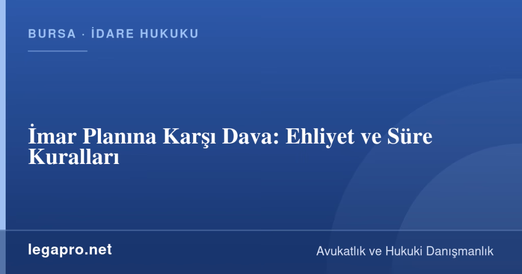 İmar Planına Karşı Dava: Ehliyet ve Süre Kuralları 1 legapro kapak 16301 LegaPro Hukuk İmar Planına Karşı Dava: Ehliyet ve Süre Kuralları
