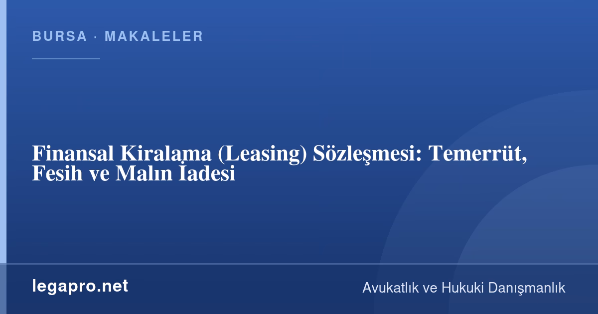Şirketler Hukuku 3 Finansal Kiralama (Leasing) Sözleşmesi: Temerrüt, Fesih ve Malın İadesi