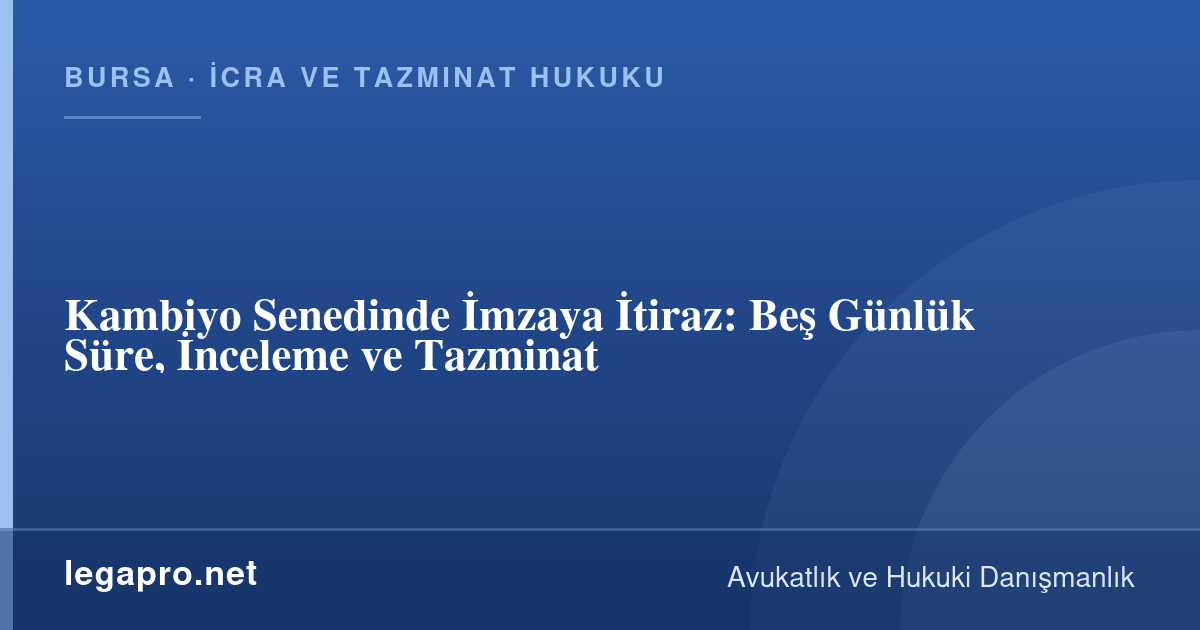 İcra ve Tazminat Hukuku 3 Kambiyo Senedinde İmzaya İtiraz: Beş Günlük Süre, İnceleme ve Tazminat