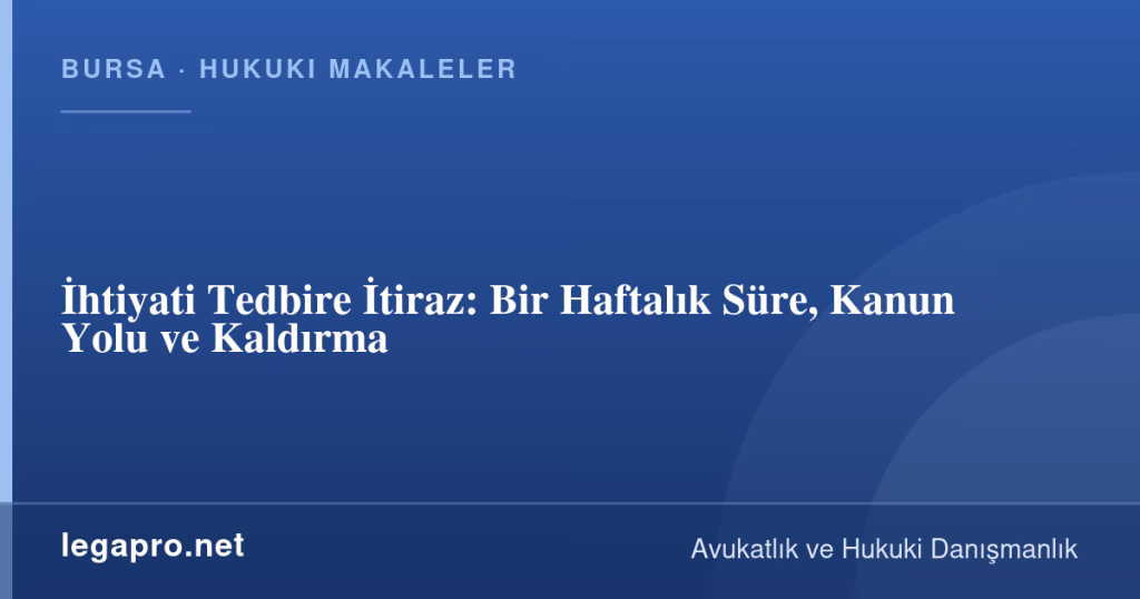 İhtiyati Tedbire İtiraz: Bir Haftalık Süre, Kanun Yolu ve Kaldırma 1 legapro kapak 16321 LegaPro Hukuk İhtiyati Tedbire İtiraz: Bir Haftalık Süre, Kanun Yolu ve Kaldırma
