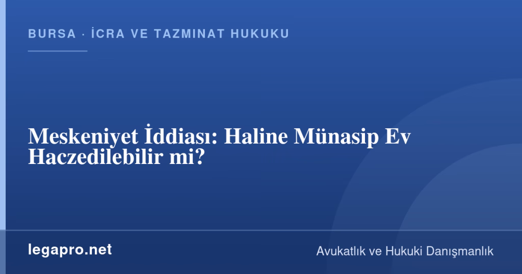 legapro kapak 16341 LegaPro Hukuk Meskeniyet İddiası: Haline Münasip Ev Haczedilebilir mi?