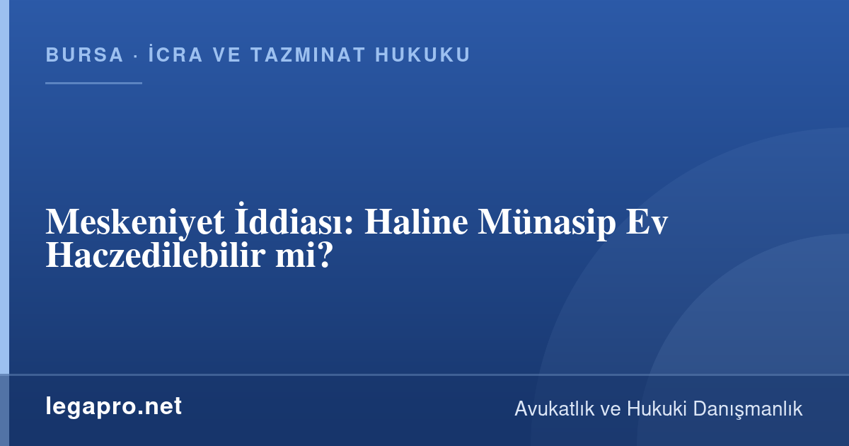 İcra ve Tazminat Hukuku 2 Meskeniyet İddiası: Haline Münasip Ev Haczedilebilir mi?