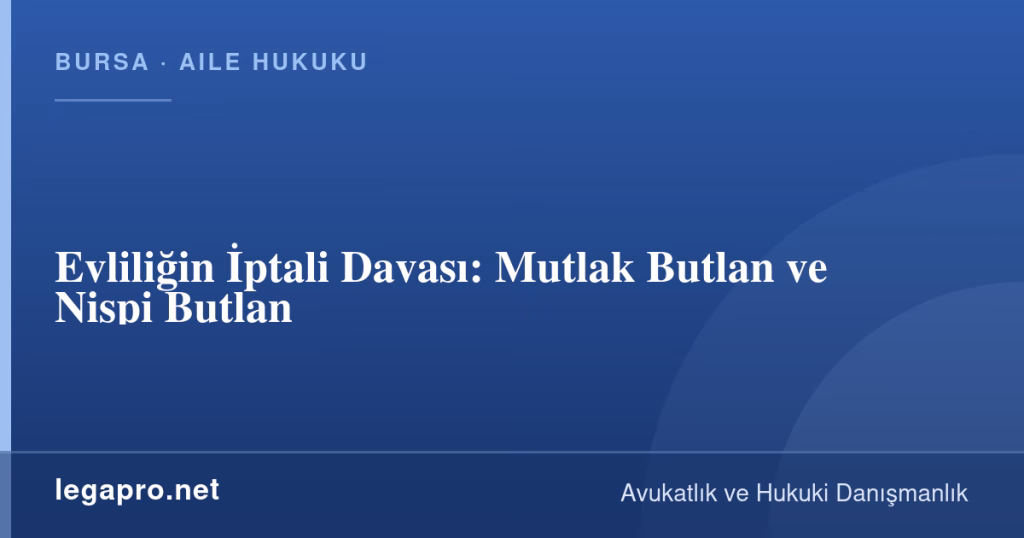 legapro kapak 16343 LegaPro Hukuk Evliliğin İptali Davası: Mutlak Butlan ve Nispi Butlan