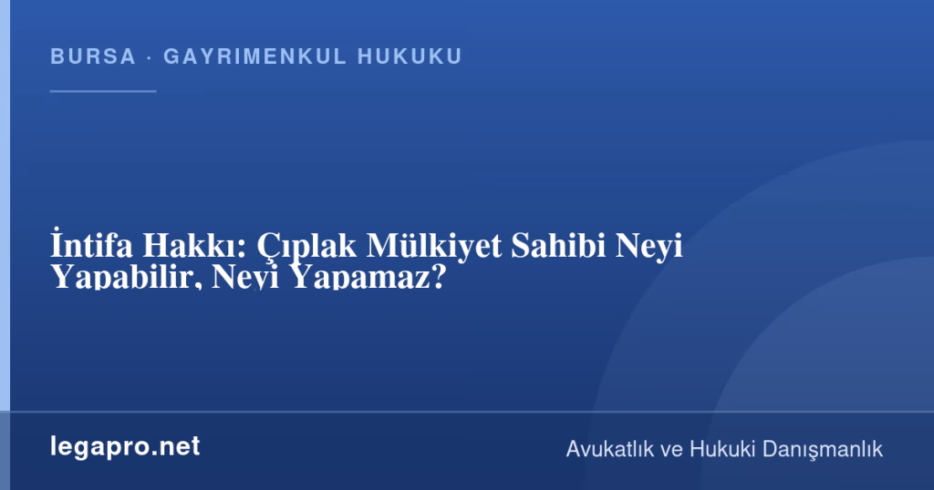 İntifa Hakkı: Çıplak Mülkiyet Sahibi Neyi Yapabilir, Neyi Yapamaz? 1 legapro kapak 16349 LegaPro Hukuk İntifa Hakkı: Çıplak Mülkiyet Sahibi Neyi Yapabilir, Neyi Yapamaz?