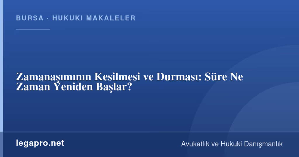 Zamanaşımının Kesilmesi ve Durması: Süre Ne Zaman Yeniden Başlar? 1 legapro kapak 16361 LegaPro Hukuk Zamanaşımının Kesilmesi ve Durması: Süre Ne Zaman Yeniden Başlar?
