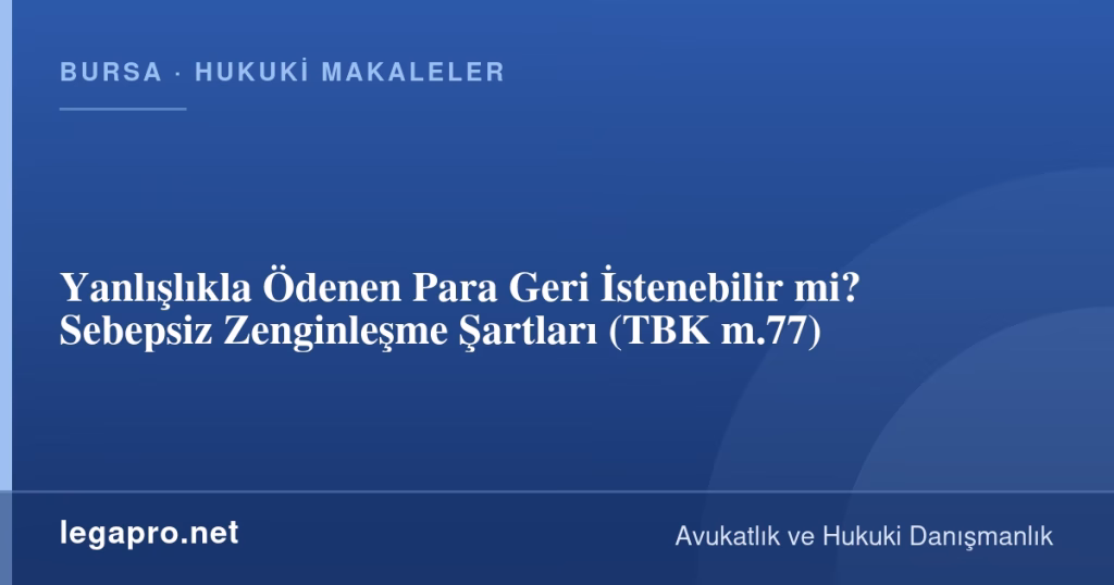 Yanlışlıkla Ödenen Para Geri İstenebilir mi? Sebepsiz Zenginleşme Şartları (TBK m.77)