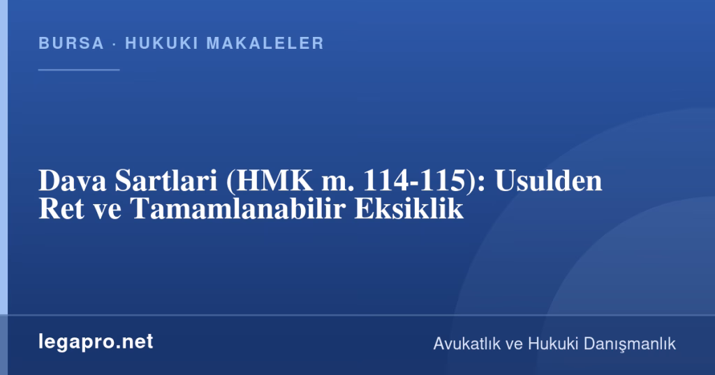 legapro kapak 16391 LegaPro Hukuk Dava Sartlari (HMK m. 114-115): Usulden Ret ve Tamamlanabilir Eksiklik
