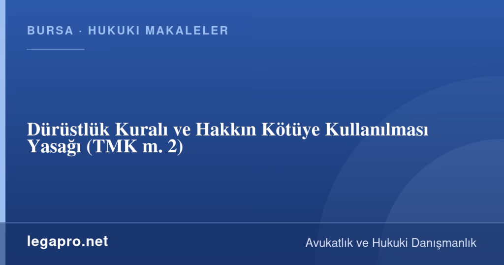 legapro kapak 16419 LegaPro Hukuk Dürüstlük Kuralı ve Hakkın Kötüye Kullanılması Yasağı (TMK m. 2)