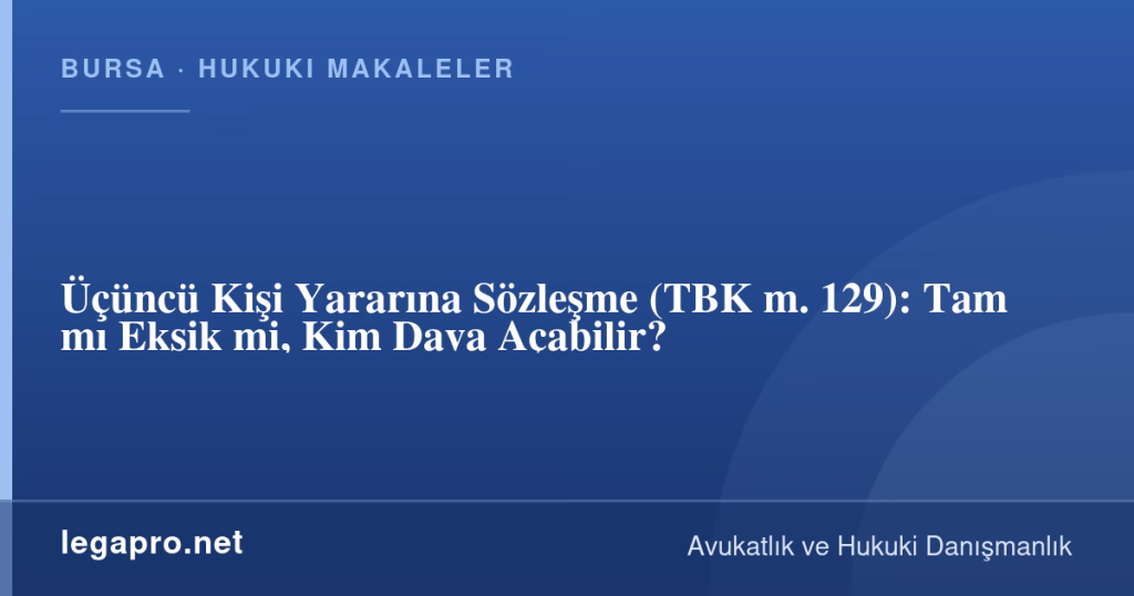 Üçüncü Kişi Yararına Sözleşme (TBK m. 129): Tam mı Eksik mi, Kim Dava Açabilir? 1 legapro kapak 16439 LegaPro Hukuk Üçüncü Kişi Yararına Sözleşme (TBK m. 129): Tam mı Eksik mi, Kim Dava Açabilir?