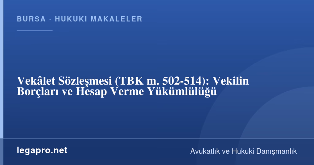 Vekâlet Sözleşmesi (TBK m. 502-514): Vekilin Borçları ve Hesap Verme Yükümlülüğü 1 legapro kapak 16443 LegaPro Hukuk Vekâlet Sözleşmesi (TBK m. 502-514): Vekilin Borçları ve Hesap Verme Yükümlülüğü