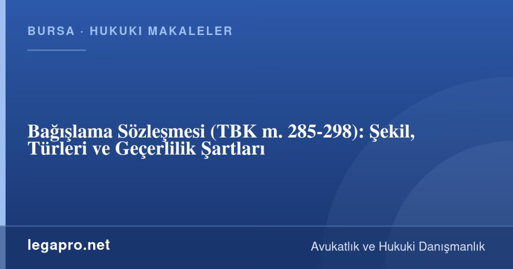 Bağışlama Sözleşmesi (TBK m. 285-298): Şekil, Türleri ve Geçerlilik Şartları 1 legapro kapak 16447 LegaPro Hukuk Bağışlama Sözleşmesi (TBK m. 285-298): Şekil, Türleri ve Geçerlilik Şartları