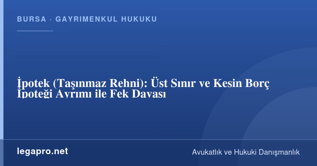 İpotek (Taşınmaz Rehni): Üst Sınır ve Kesin Borç İpoteği Ayrımı ile Fek Davası 1 legapro kapak 16449 LegaPro Hukuk İpotek (Taşınmaz Rehni): Üst Sınır ve Kesin Borç İpoteği Ayrımı ile Fek Davası