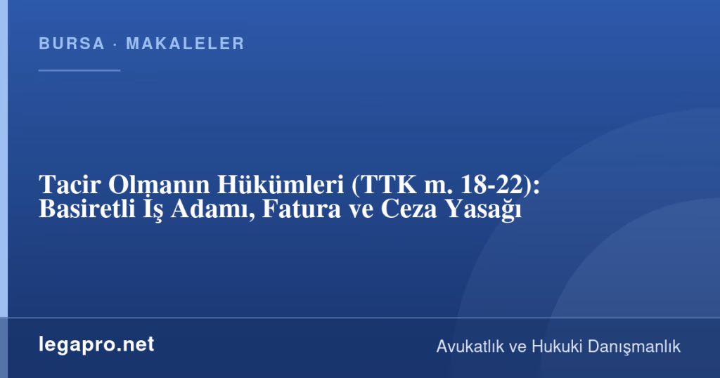 legapro kapak 16453 LegaPro Hukuk Tacir Olmanın Hükümleri (TTK m. 18-22): Basiretli İş Adamı, Fatura ve Ceza Yasağı