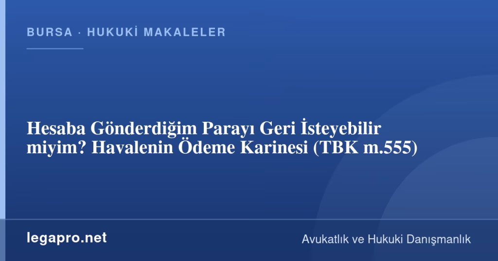 Hesaba Gönderdiğim Parayı Geri İsteyebilir miyim? Havalenin Ödeme Karinesi (TBK m.555)