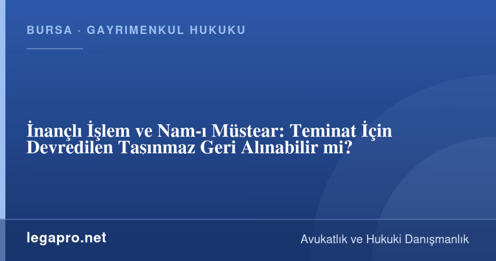 İnançlı İşlem ve Nam-ı Müstear: Teminat İçin Devredilen Taşınmaz Geri Alınabilir mi? 1 legapro kapak 16473 LegaPro Hukuk İnançlı İşlem ve Nam-ı Müstear: Teminat İçin Devredilen Taşınmaz Geri Alınabilir mi?