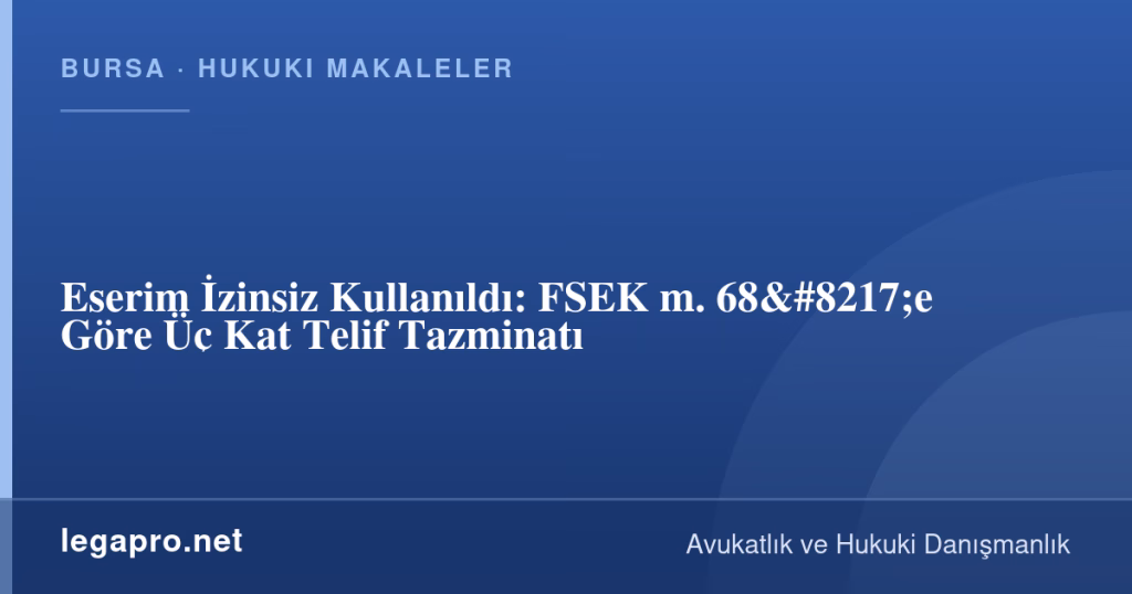 legapro kapak 16475 LegaPro Hukuk Eserim İzinsiz Kullanıldı: FSEK m. 68'e Göre Üç Kat Telif Tazminatı